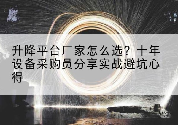 大宁升降平台厂家-怎么选？十年设备采购员分享实战避坑心得